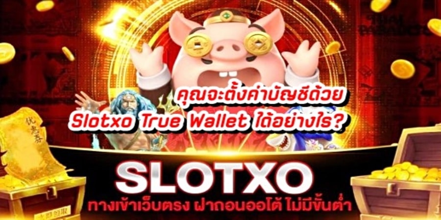 คุณจะตั้งค่าบัญชีด้วย Slotxo True Wallet ได้อย่างไร?